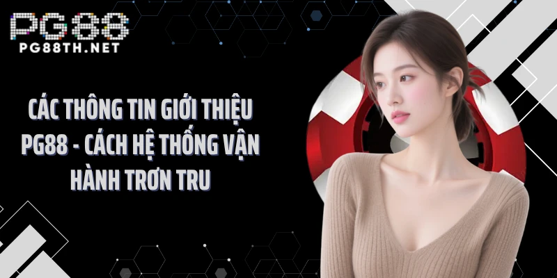 Các thông tin giới thiệu PG88 - Cách hệ thống vận hành trơn tru