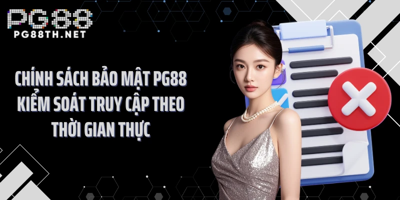 Chính sách bảo mật PG88 kiểm soát truy cập theo thời gian thực