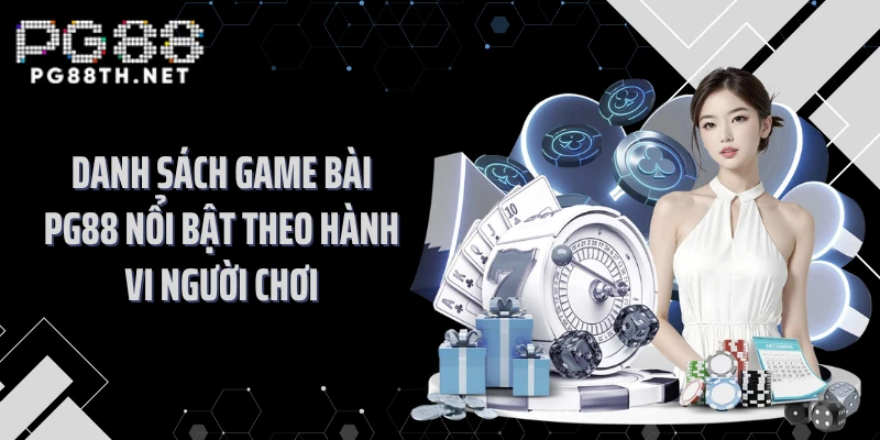Danh sách game bài PG88 nổi bật theo hành vi người chơi