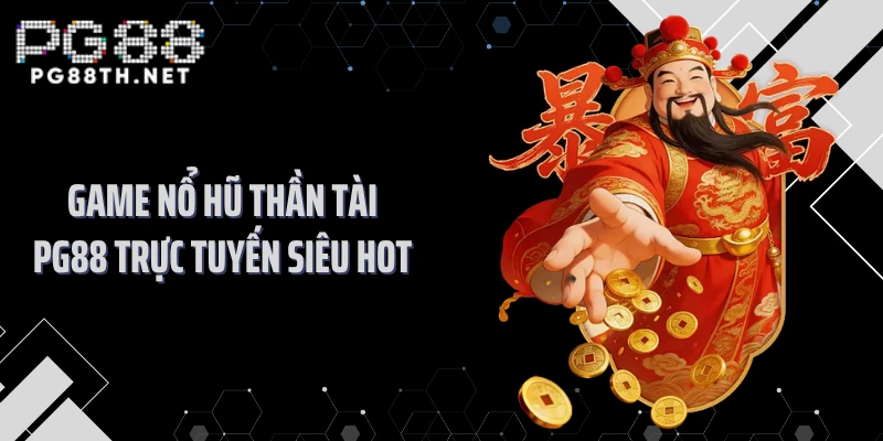 Game nổ hũ thần tài PG88 trực tuyến siêu hot