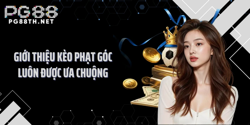 Giới thiệu kèo phạt góc luôn được ưa chuộng