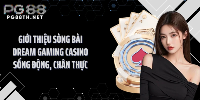 Giới thiệu sòng bài Dream Gaming casino sống động, chân thực