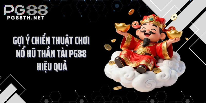 Gợi ý chiến thuật chơi nổ hũ thần tài PG88 hiệu quả