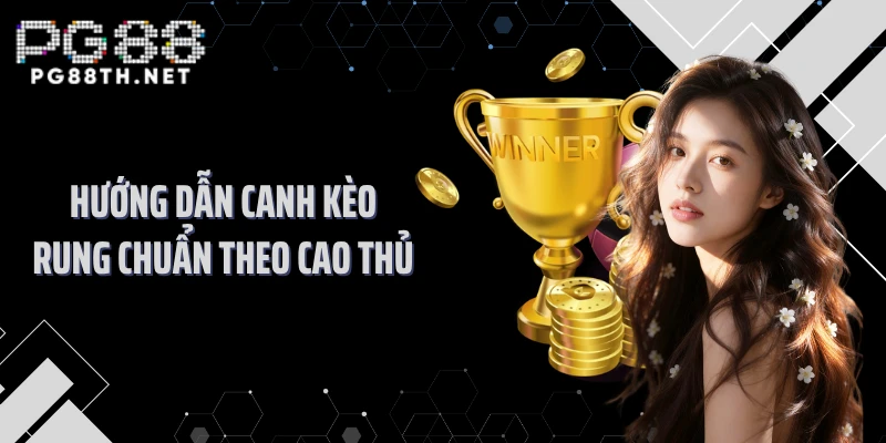 Hướng dẫn canh kèo rung chuẩn theo cao thủ
