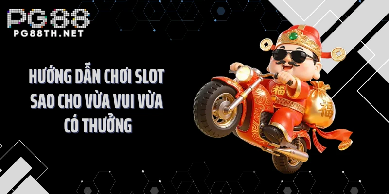 Hướng dẫn chơi slot sao cho vừa vui vừa có thưởng