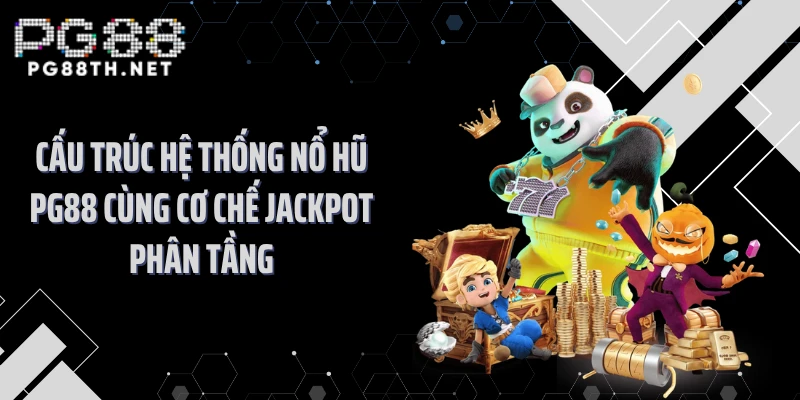 Cấu trúc hệ thống nổ hũ PG88 cùng cơ chế jackpot phân tầng