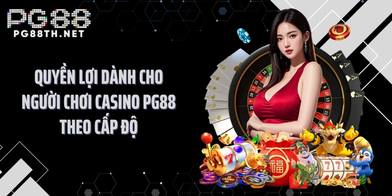 Quyền lợi dành cho người chơi casino PG88 theo cấp độ