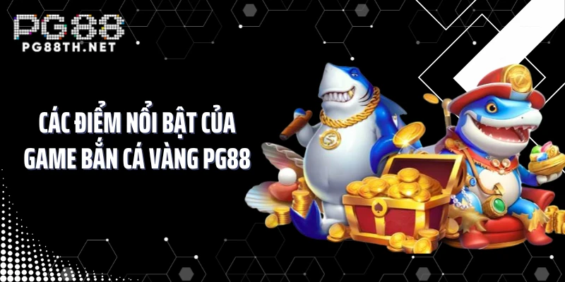 Các điểm nổi bật của game bắn cá vàng PG88